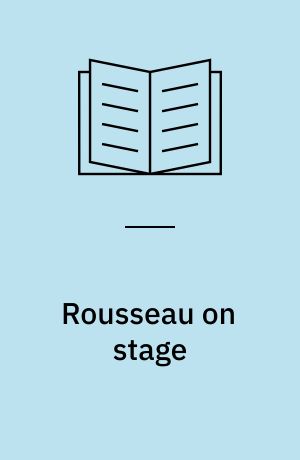 Rousseau on stage : playwright, musician, spectator