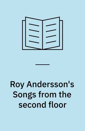 Roy Andersson's songs from the second floor : contemplating the art of existence