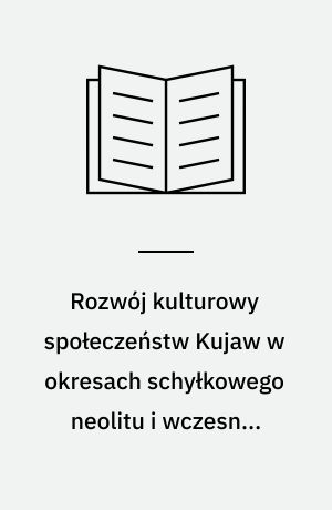 Rozwój kulturowy społeczeństw Kujaw w okresach schyłkowego neolitu i wczesnej epoki brązu