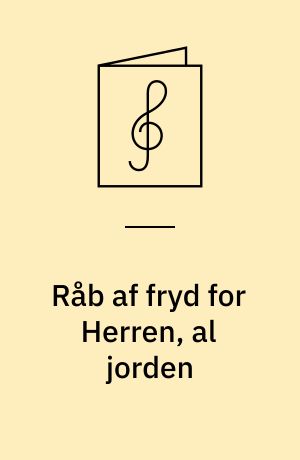 Råb af fryd for Herren, al jorden : psalme 100 for 4 lige stemmer og orgel