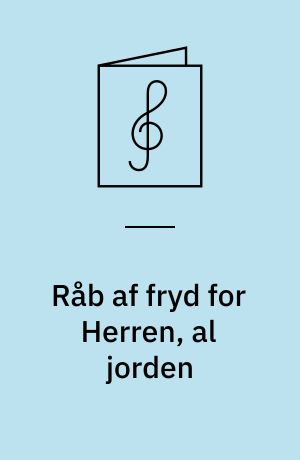 Råb af fryd for Herren, al jorden : psalme 100 for 4 lige stemmer og orgel