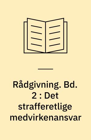 Rådgivning. Bd. 2 : Det strafferetlige medvirkenansvar