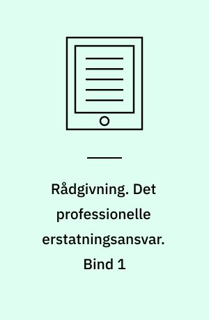 Rådgivning. Det professionelle erstatningsansvar. Bind 1