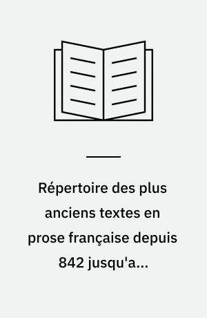 Répertoire des plus anciens textes en prose française depuis 842 jusqu'aux premières années du XIlIe siècle