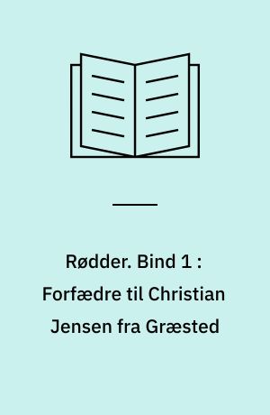 Rødder : slægter fra Vendsyssel, Himmerland og Nordsjælland. Bind 1 : Forfædre til Christian Jensen fra Græsted