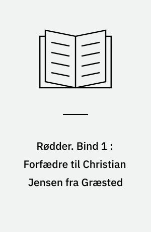 Rødder : slægter fra Vendsyssel, Himmerland og Nordsjælland. Bind 1 : Forfædre til Christian Jensen fra Græsted
