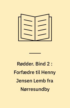 Rødder : slægter fra Vendsyssel, Himmerland og Nordsjælland. Bind 2 : Forfædre til Henny Jensen Lemb fra Nørresundby