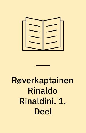 Røverkaptainen Rinaldo Rinaldini : en romantisk Historie fra vort Aarhundrede. 1. Deel