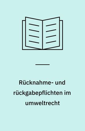 Rücknahme- und rückgabepflichten im umweltrecht