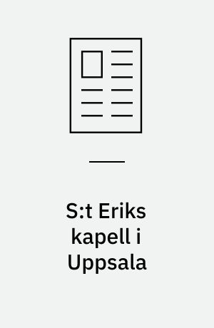 S:t Eriks kapell i Uppsala : en preliminär och kort redogörelse för en arkeologisk undersökning 2004