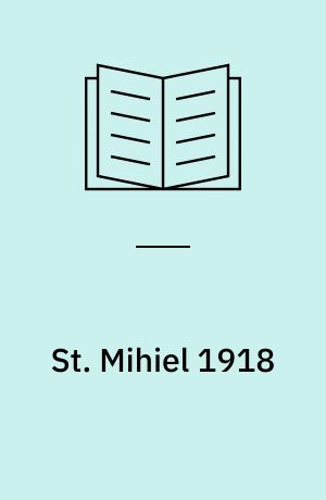ST MIHIEL 1918 : The American Expeditionary Forces' trial by fire