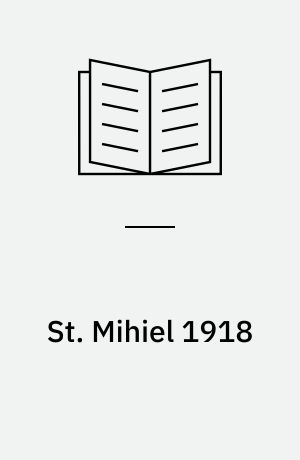 ST MIHIEL 1918 : The American Expeditionary Forces' trial by fire