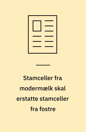 Stamceller fra modermælk skal erstatte stamceller fra fostre
