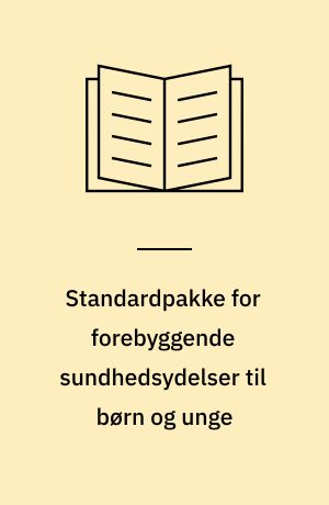 Standardpakke for forebyggende sundhedsydelser til børn og unge : 1. version