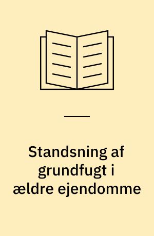Standsning af grundfugt i ældre ejendomme : vejledning til tekniske rådgivere og udførende byggevirksomheder