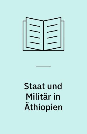 Staat und Militär in Äthiopien : zur Wechselwirkung im historischen Prozess der Staatsbildung