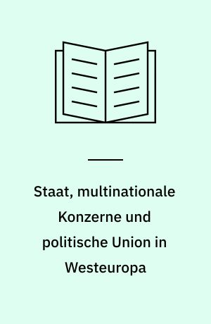 Staat, multinationale Konzerne und politische Union in Westeuropa : ein Beitrag zur Staatstheorie und Analyse regionaler Integration