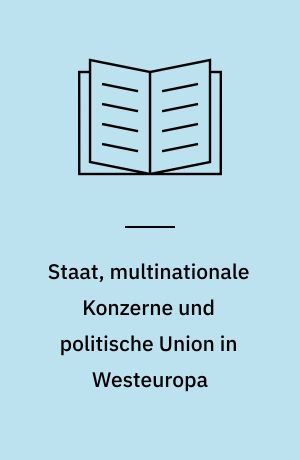 Staat, multinationale Konzerne und politische Union in Westeuropa : ein Beitrag zur Staatstheorie und Analyse regionaler Integration