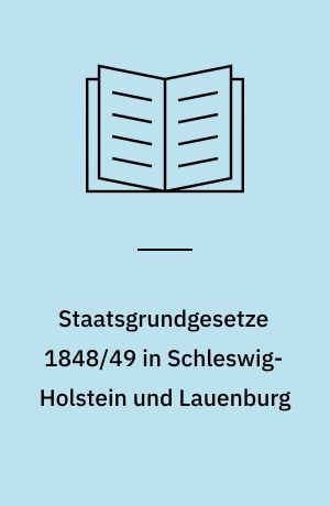Staatsgrundgesetze 1848/49 in Schleswig-Holstein und Lauenburg : Katalog zur Ausstellung im Haus Mecklenburg Ratzeburg, 11. Mai bis 7. November 1999
