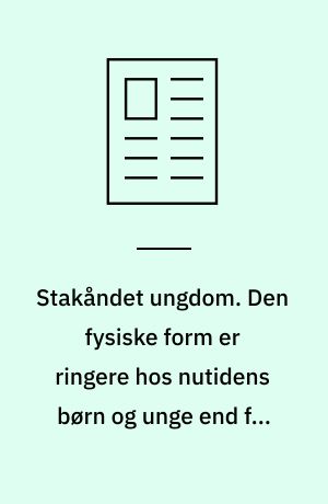 Stakåndet ungdom. Den fysiske form er ringere hos nutidens børn og unge end for 15 år siden
