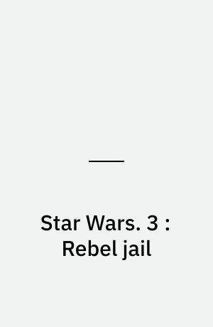 Star Wars. 3 : Rebel jail