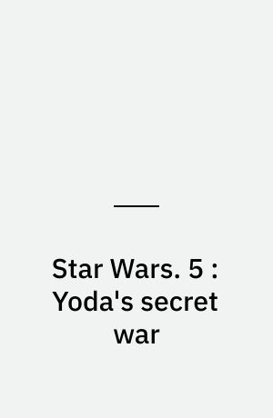 Star Wars. 5 : Yoda's secret war