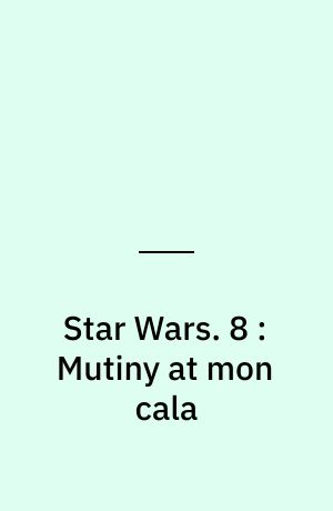 Star Wars. 8 : Mutiny at mon cala