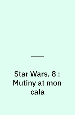 Star Wars. 8 : Mutiny at mon cala