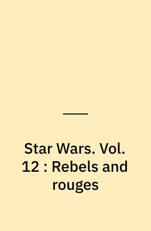 Star Wars. Vol. 12 : Rebels and rouges