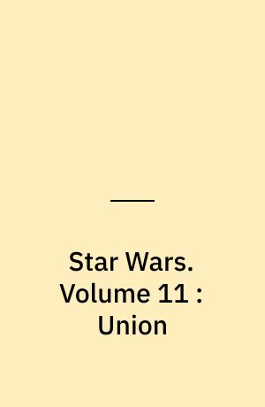 Star Wars : 30th anniversary collection. Volume 11 : Union