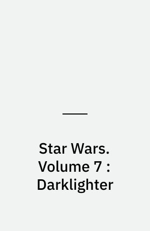 Star Wars : 30th anniversary collection. Volume 7 : Darklighter