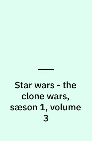 Star wars - the clone wars, sæson 1, volume 3