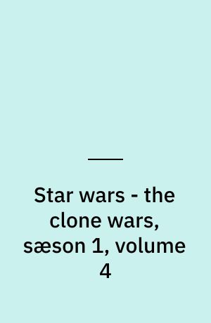 Star wars - the clone wars, sæson 1, volume 4