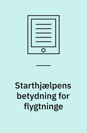 Starthjælpens betydning for flygtninge : en analyse af flygtninges italesættelser af starthjælpen
