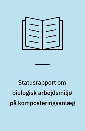 Statusrapport om biologisk arbejdsmiljø på komposteringsanlæg