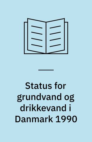 Status for grundvand og drikkevand i Danmark 1990 : vandmiljøplanens overvågningsprogram