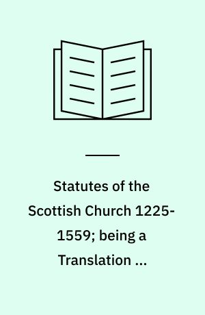 Statutes of the Scottish Church 1225-1559; being a Translation of Concilia Scotiae ...