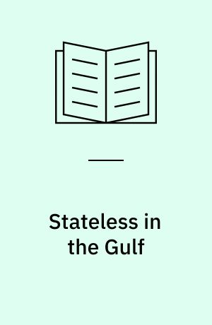 Stateless in the Gulf : migration, nationality and society in Kuwait