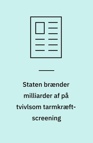 Staten brænder milliarder af på tvivlsom tarmkræft-screening