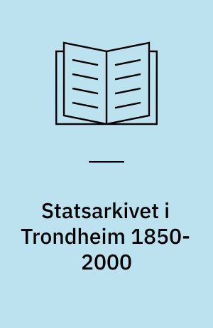 Statsarkivet i Trondheim 1850-2000 : En beretning