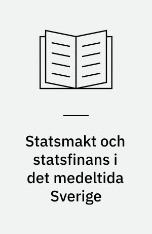 Statsmakt och statsfinans i det medeltida Sverige : studier över skatteväsen och länsförvaltning