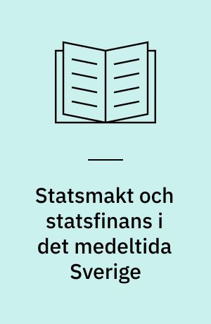 Statsmakt och statsfinans i det medeltida Sverige : studier över skatteväsen och länsförvaltning