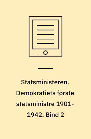 Statsministeren. Demokratiets første statsministre 1901-1942. Bind 2