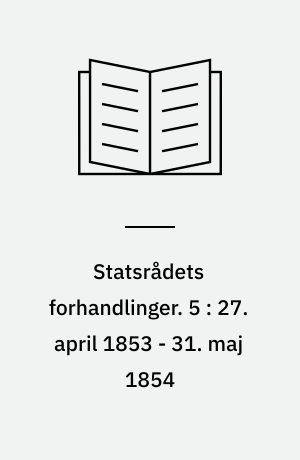 Statsrådets forhandlinger. 5 : 27. april 1853 - 31. maj 1854