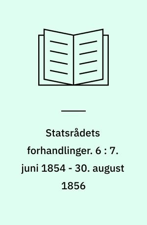 Statsrådets forhandlinger. 6 : 7. juni 1854 - 30. august 1856