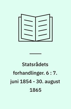 Statsrådets forhandlinger. 6 : 7. juni 1854 - 30. august 1865