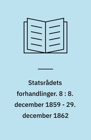 Statsrådets forhandlinger. 8 : 8. december 1859 - 29. december 1862