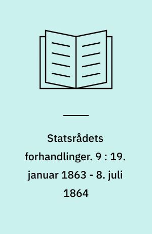 Statsrådets forhandlinger. 9 : 19. januar 1863 - 8. juli 1864