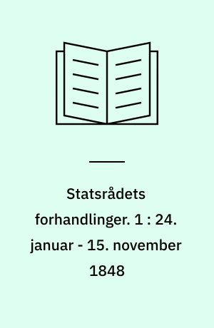 Statsrådets forhandlinger. 1 : 24. januar - 15. november 1848