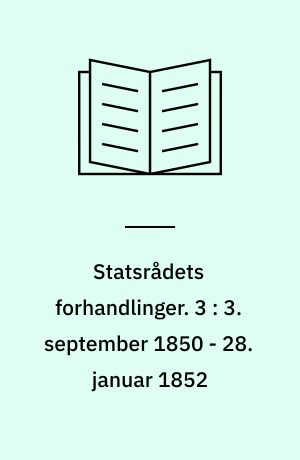 Statsrådets forhandlinger. 3 : 3. september 1850 - 28. januar 1852